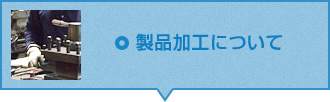 製品加工について